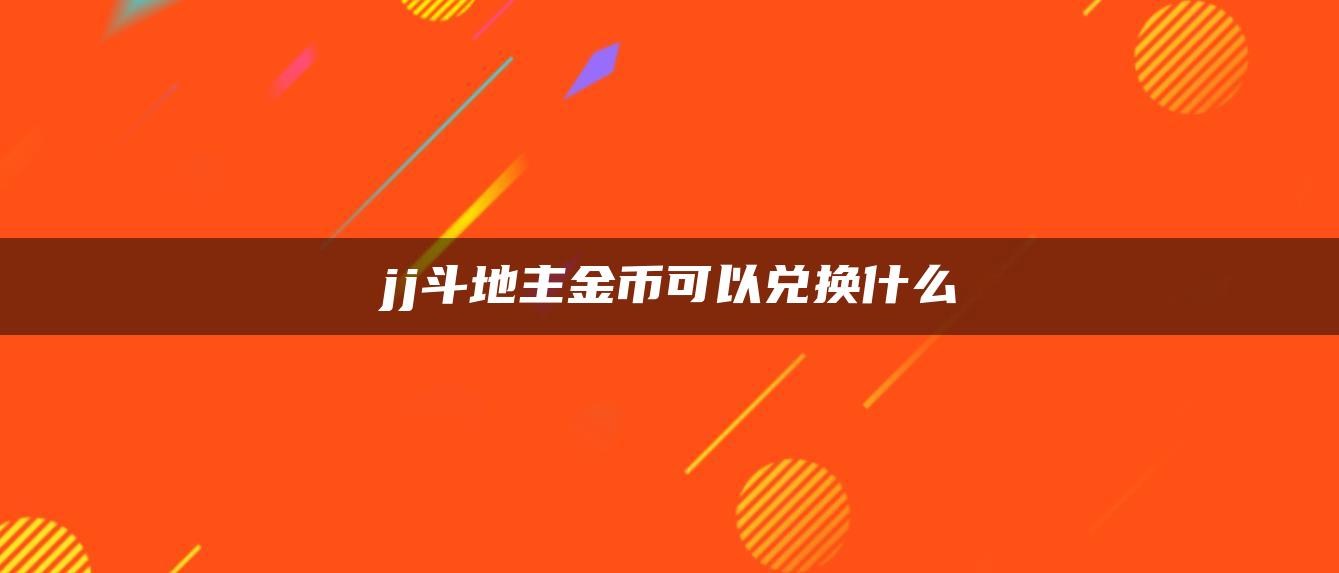 jj斗地主金币可以兑换什么