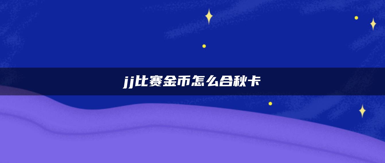 jj比赛金币怎么合秋卡