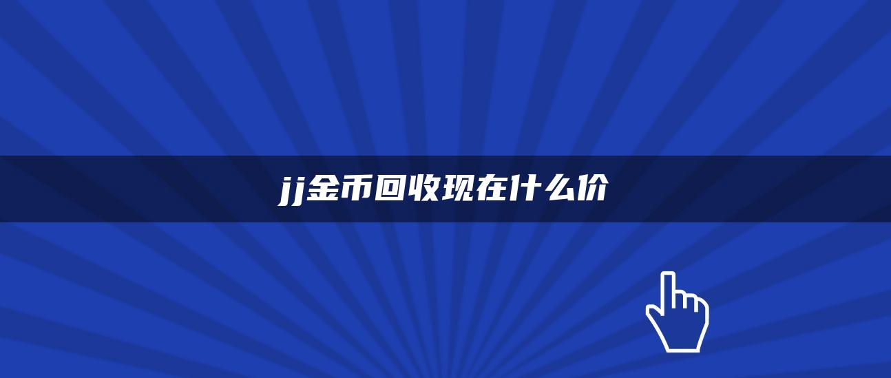 jj金币回收现在什么价