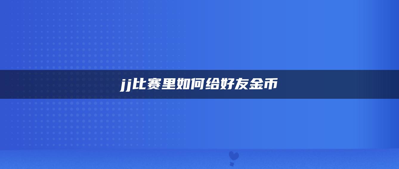 jj比赛里如何给好友金币