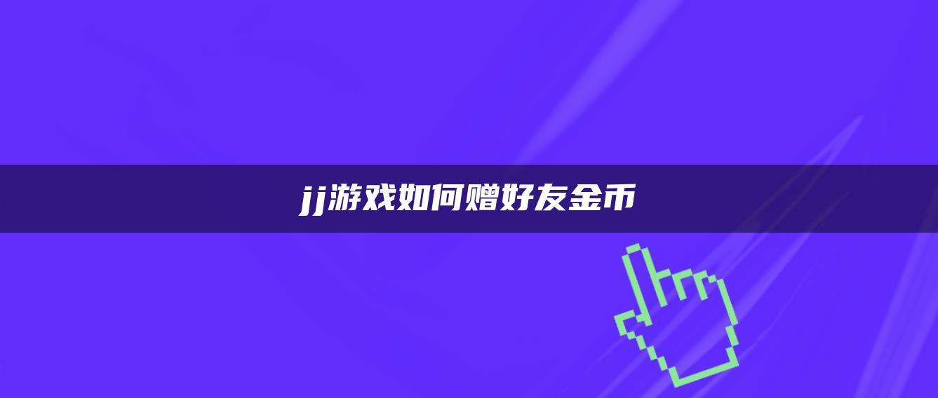 jj游戏如何赠好友金币