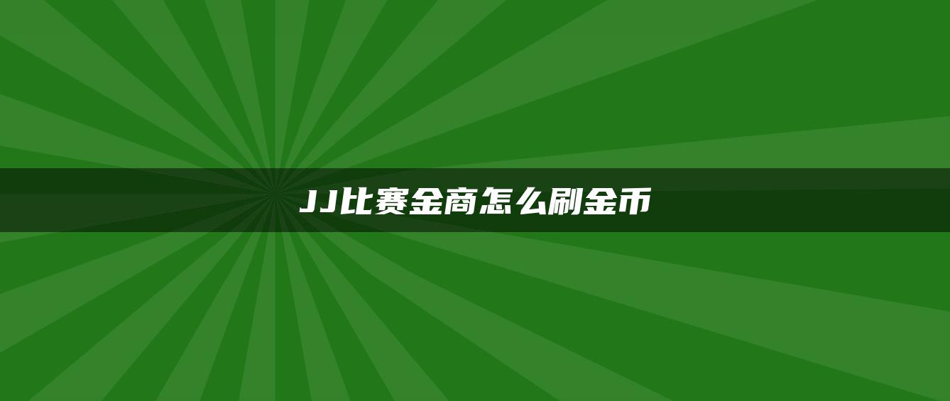 JJ比赛金商怎么刷金币