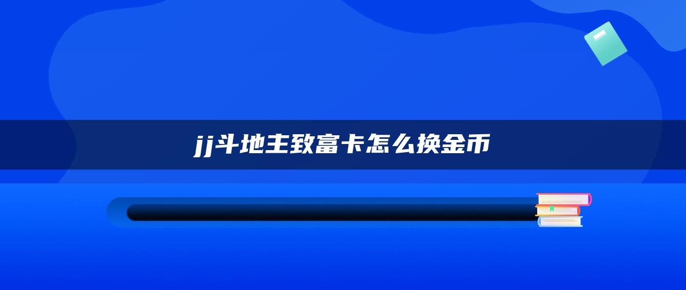 jj斗地主致富卡怎么换金币