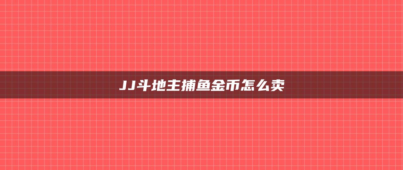 JJ斗地主捕鱼金币怎么卖