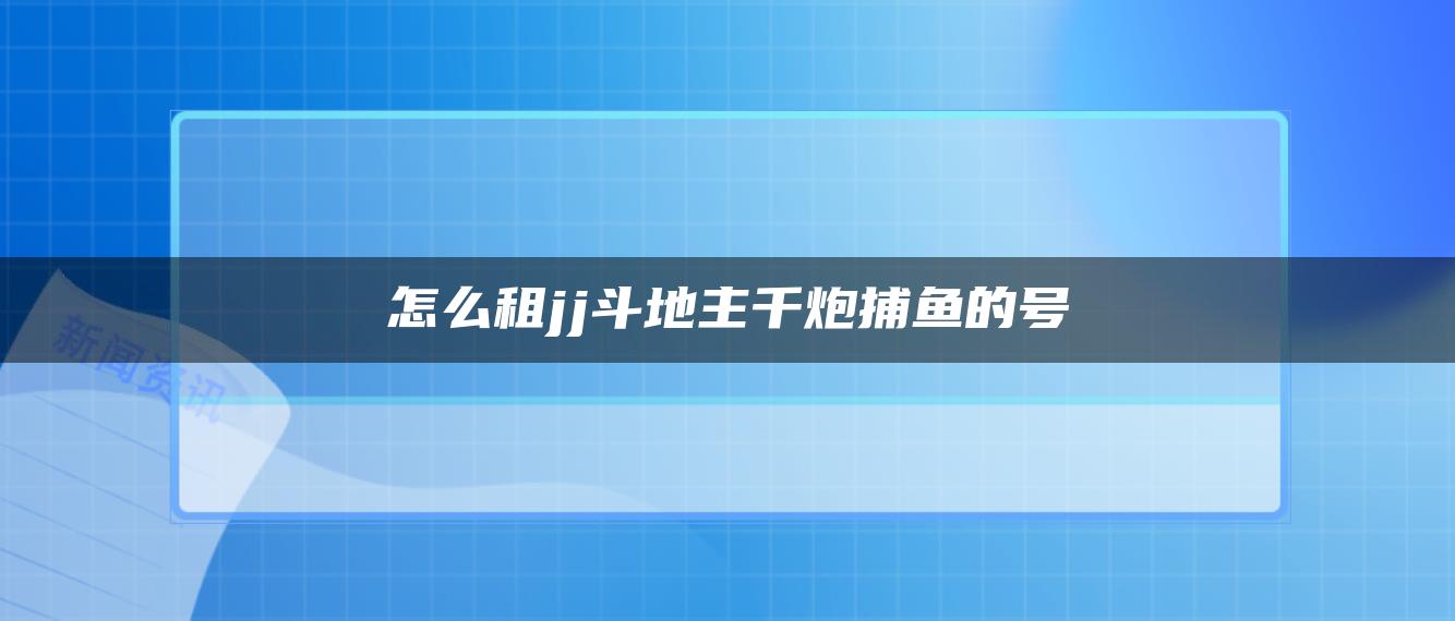 怎么租jj斗地主千炮捕鱼的号