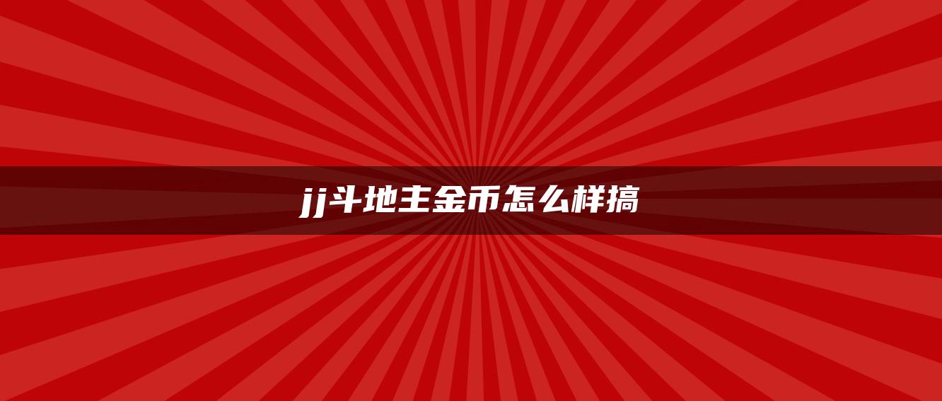 jj斗地主金币怎么样搞