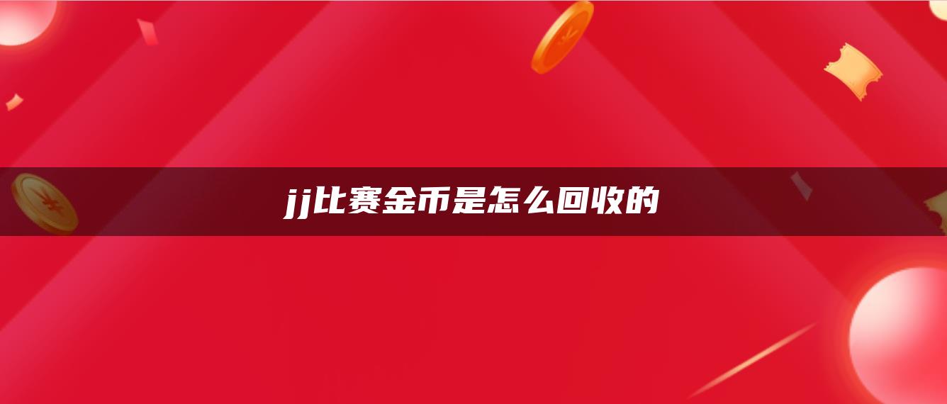 jj比赛金币是怎么回收的