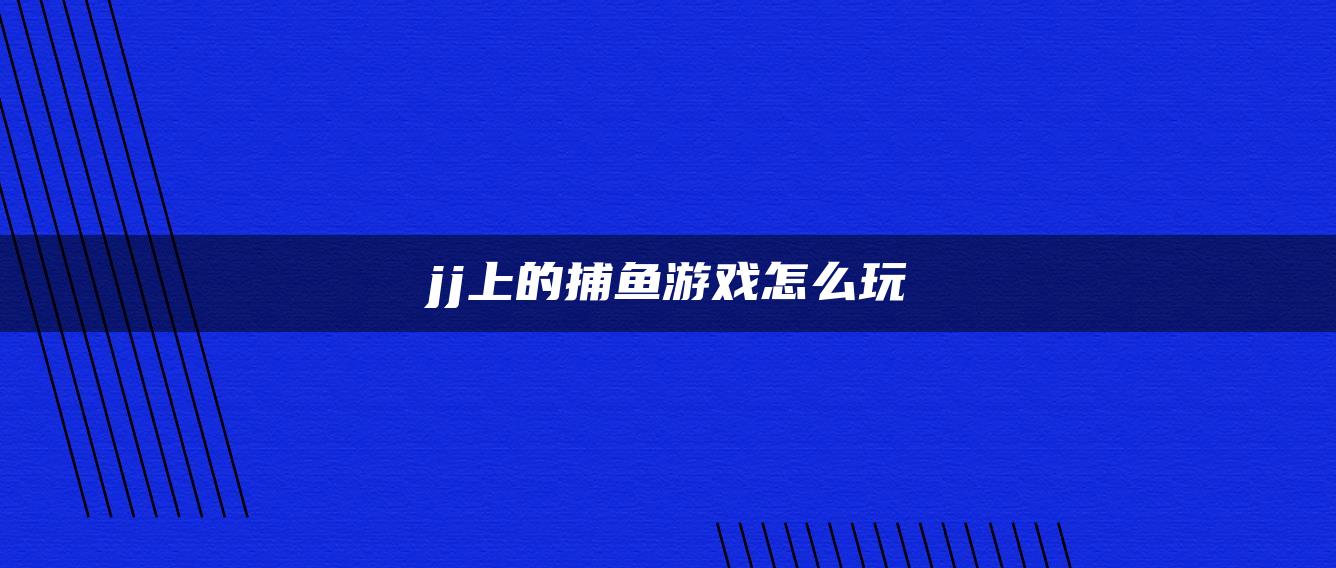 jj上的捕鱼游戏怎么玩