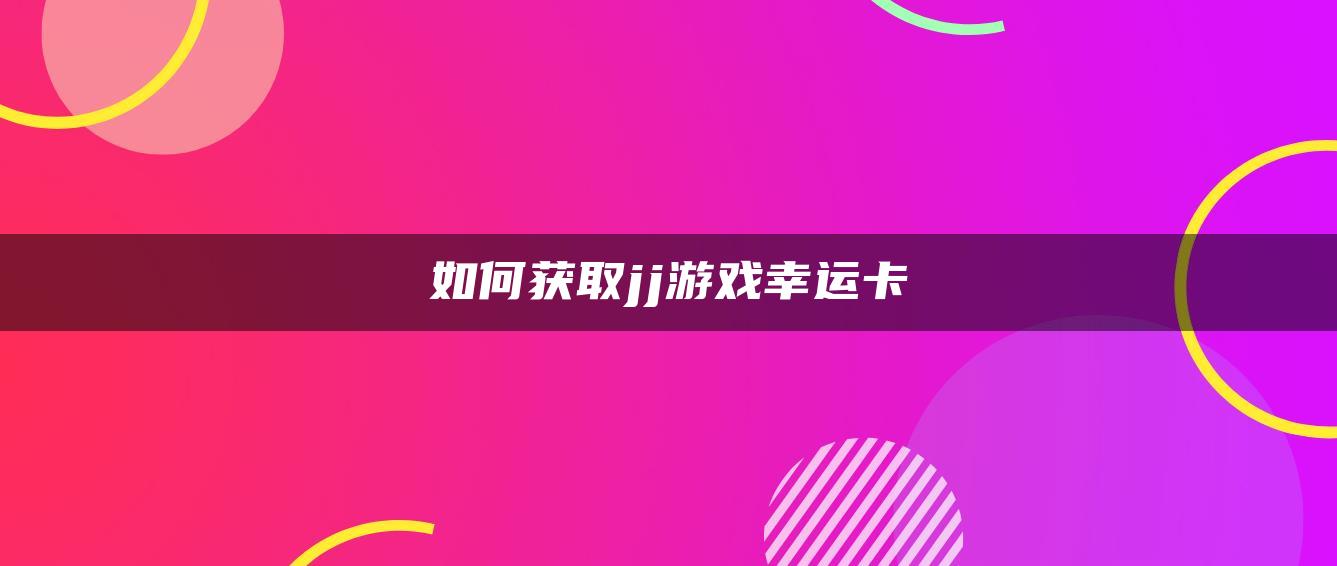 如何获取jj游戏幸运卡