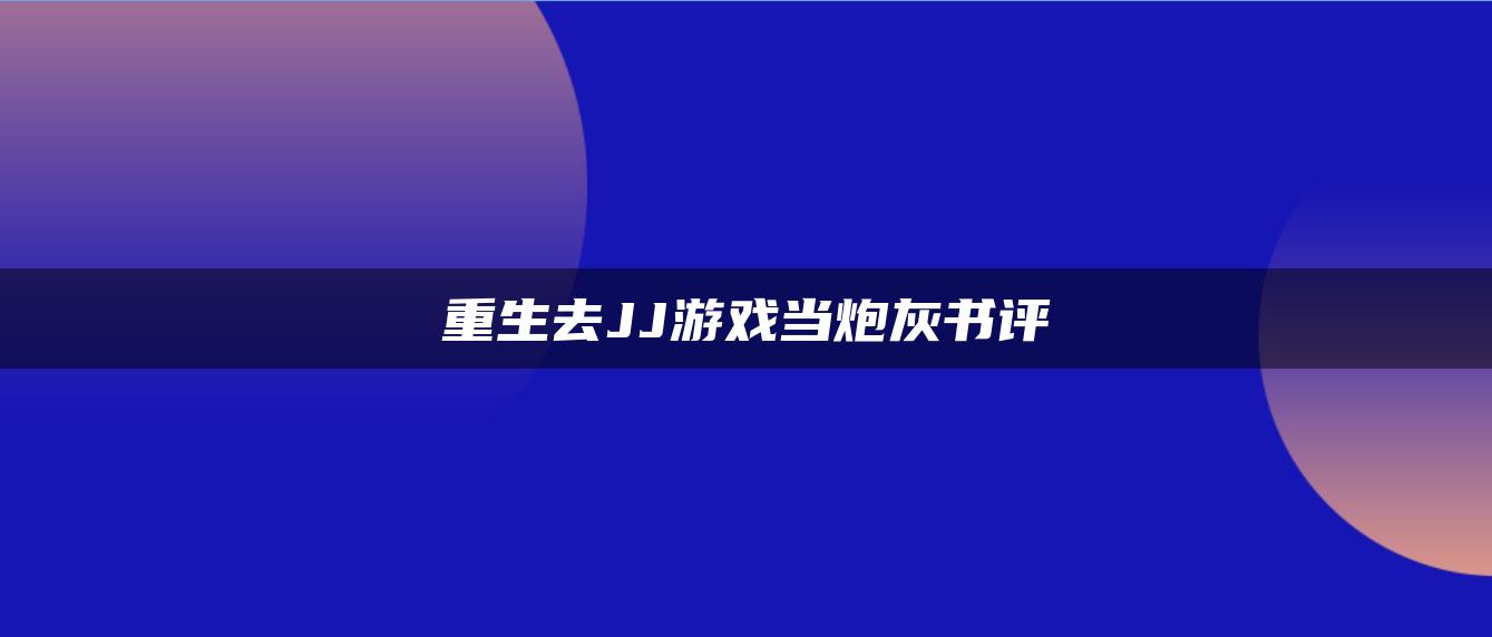 重生去JJ游戏当炮灰书评