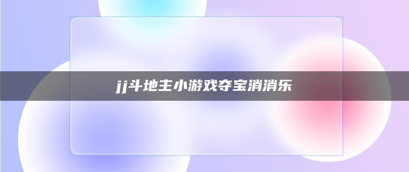 jj斗地主小游戏夺宝消消乐