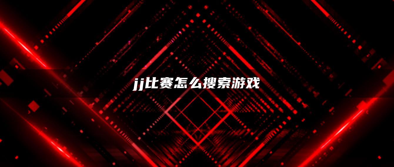 jj比赛怎么搜索游戏