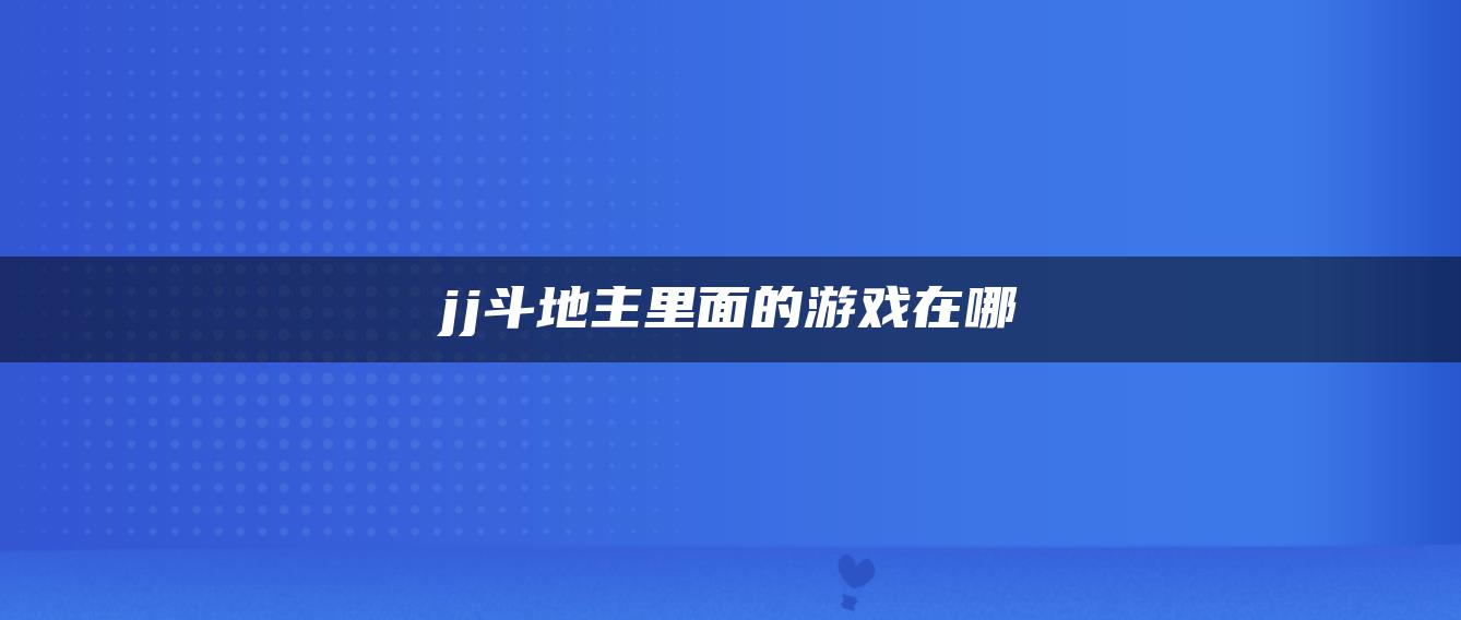 jj斗地主里面的游戏在哪