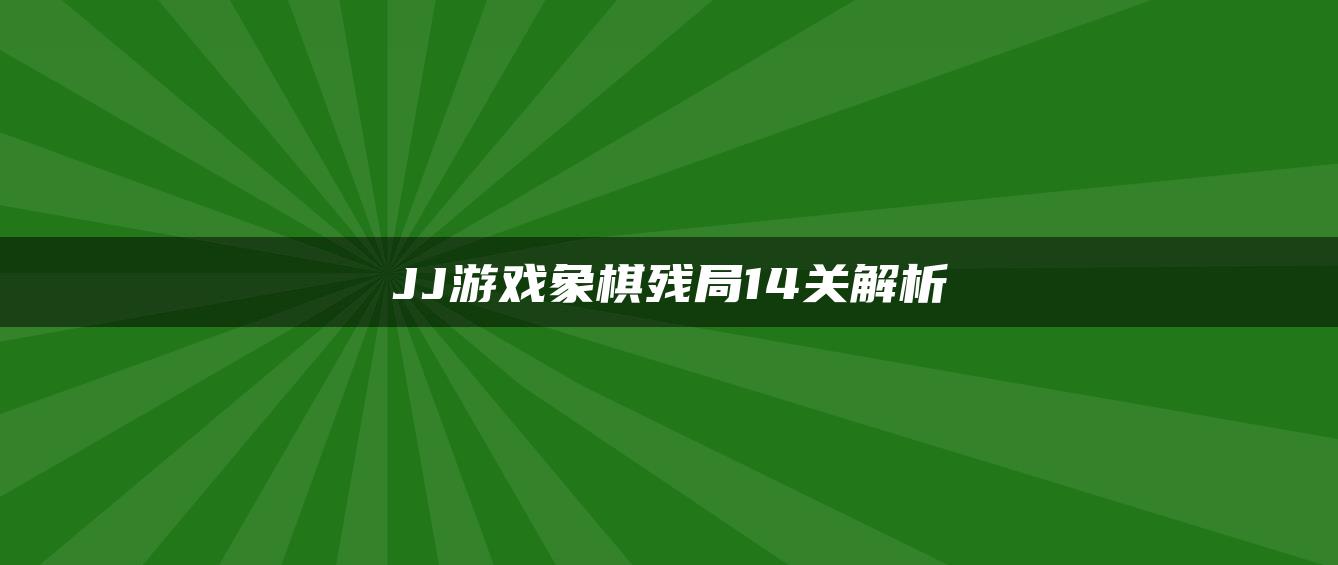 JJ游戏象棋残局14关解析