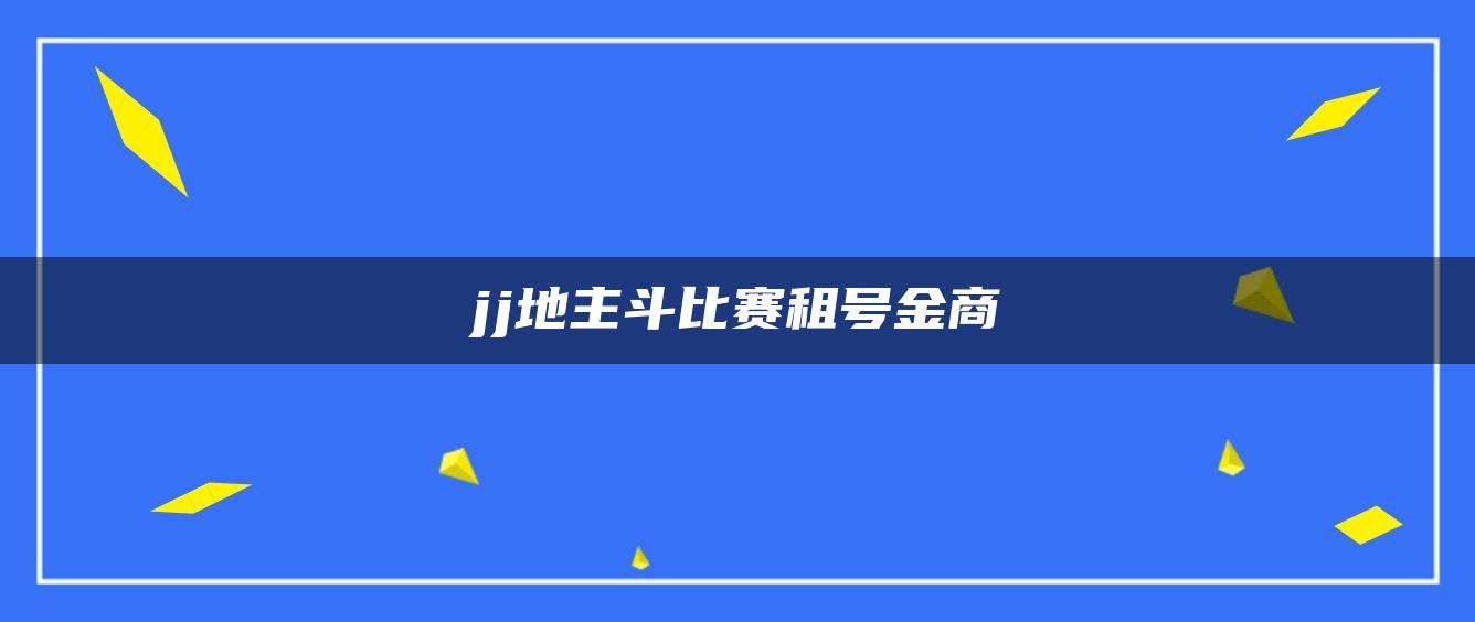 jj地主斗比赛租号金商