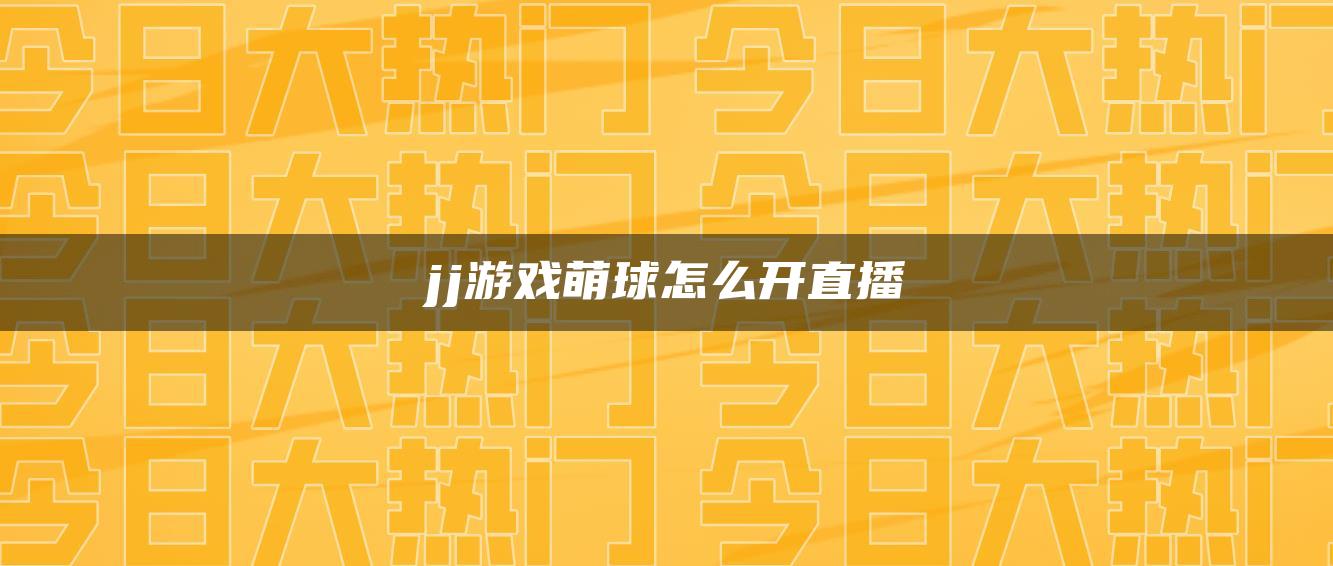 jj游戏萌球怎么开直播