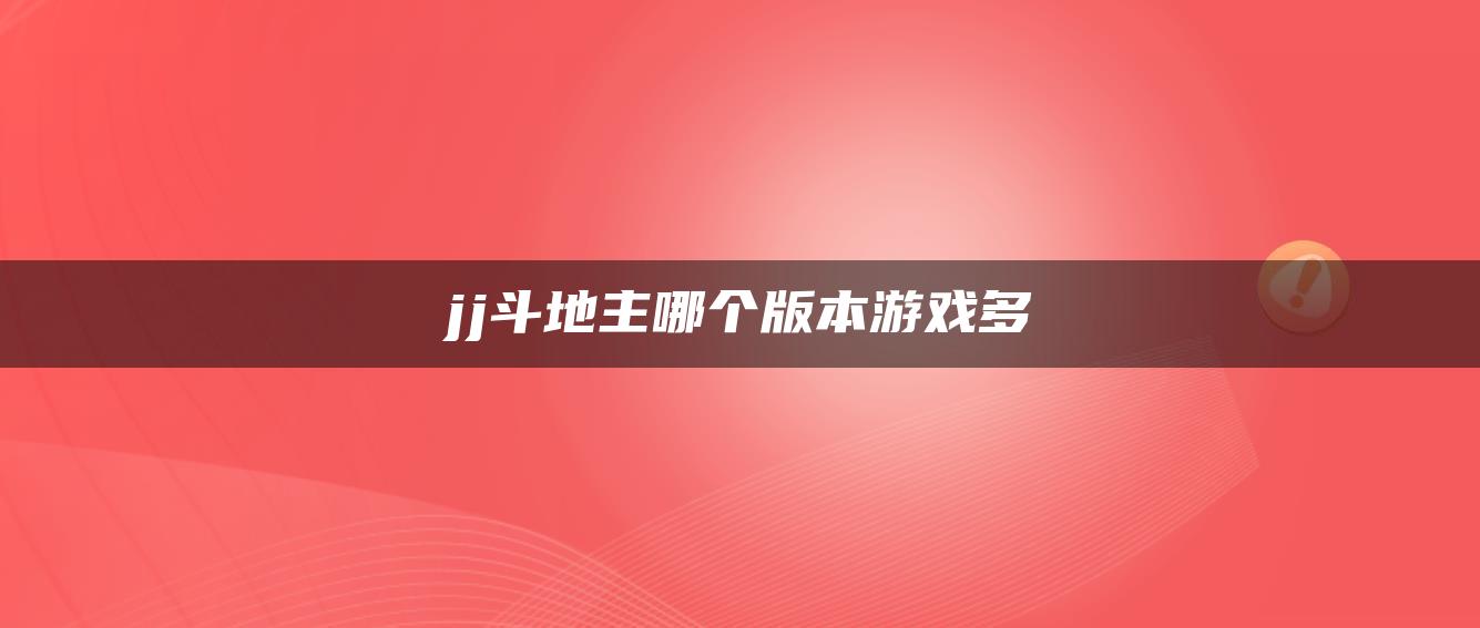 jj斗地主哪个版本游戏多