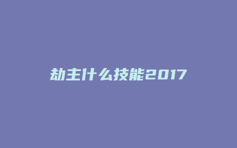劫主什么技能2017缩略图 劫主什么技能2017