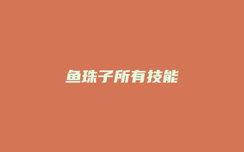 鱼珠子所有技能缩略图 鱼珠子所有技能