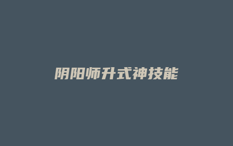 阴阳师升式神技能缩略图 阴阳师升式神技能