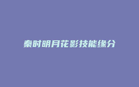 秦时明月花影技能缘分缩略图 秦时明月花影技能缘分