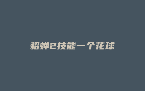 貂蝉2技能一个花球缩略图 貂蝉2技能一个花球