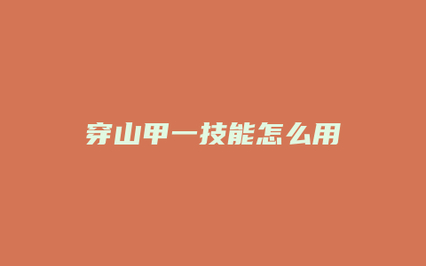 穿山甲一技能怎么用缩略图 穿山甲一技能怎么用