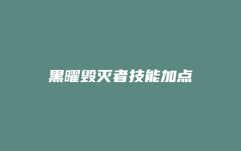黑曜毁灭者技能加点缩略图 黑曜毁灭者技能加点