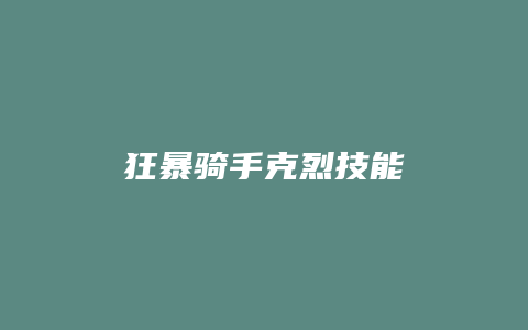 狂暴骑手克烈技能缩略图 狂暴骑手克烈技能