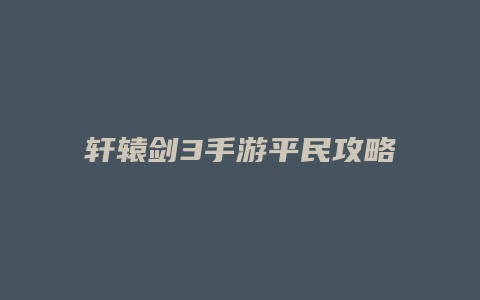 轩辕剑3手游平民攻略缩略图 轩辕剑3手游平民攻略