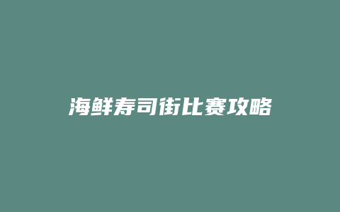 海鲜寿司街比赛攻略缩略图 海鲜寿司街比赛攻略