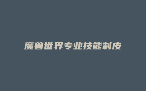 魔兽世界专业技能制皮缩略图 魔兽世界专业技能制皮