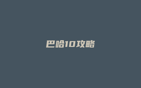 巴哈10攻略缩略图 巴哈10攻略