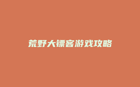 荒野大镖客游戏攻略缩略图 荒野大镖客游戏攻略