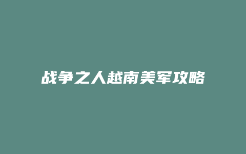 战争之人越南美军攻略缩略图 战争之人越南美军攻略