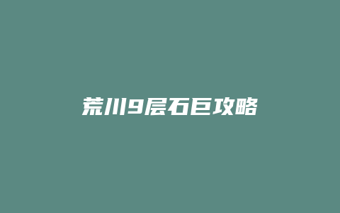 荒川9层石巨攻略缩略图 荒川9层石巨攻略