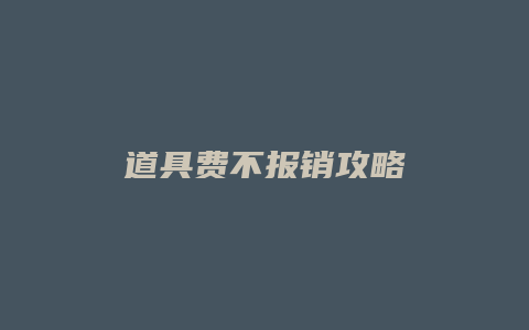 道具费不报销攻略缩略图 道具费不报销攻略
