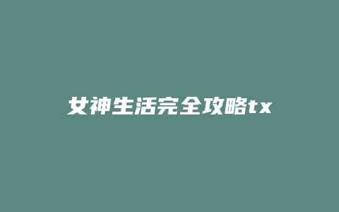 女神生活完全攻略txt缩略图 女神生活完全攻略txt