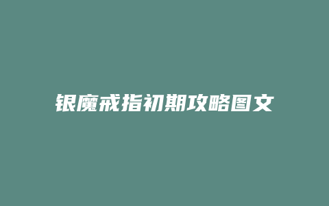 银魔戒指初期攻略图文缩略图 银魔戒指初期攻略图文