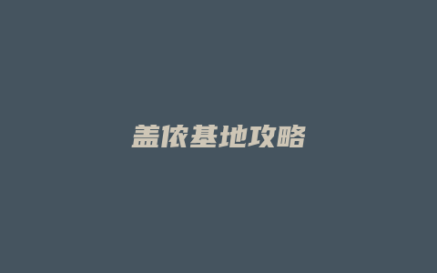 盖侬基地攻略缩略图 盖侬基地攻略