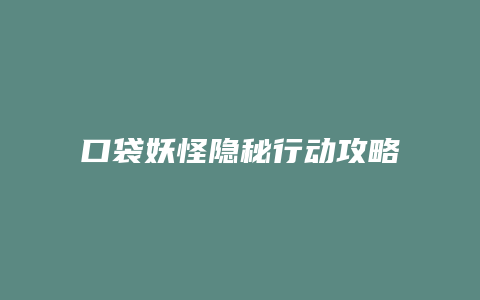 口袋妖怪隐秘行动攻略缩略图 口袋妖怪隐秘行动攻略