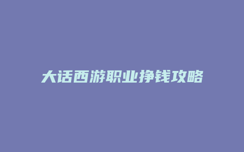 大话西游职业挣钱攻略缩略图 大话西游职业挣钱攻略