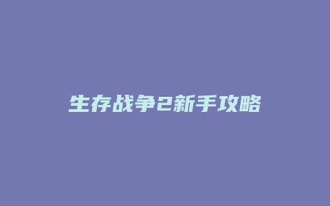 生存战争2新手攻略缩略图 生存战争2新手攻略