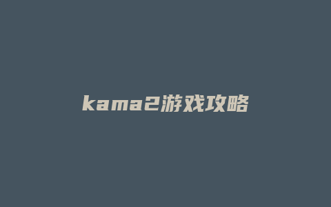 kama2游戏攻略缩略图 kama2游戏攻略
