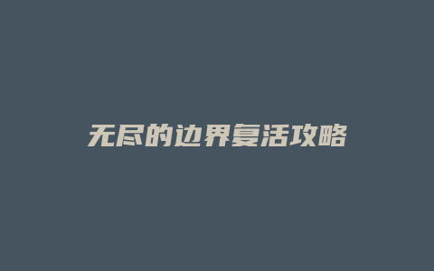 无尽的边界复活攻略缩略图 无尽的边界复活攻略