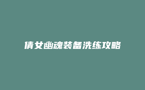 倩女幽魂装备洗练攻略缩略图 倩女幽魂装备洗练攻略