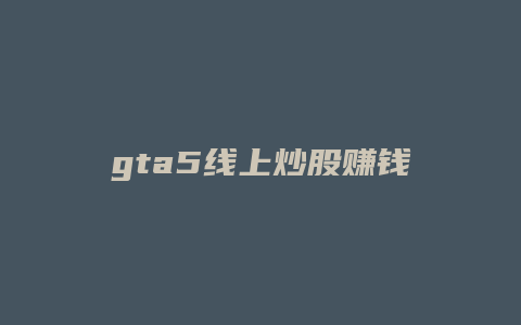 gta5线上炒股赚钱攻略缩略图 gta5线上炒股赚钱攻略