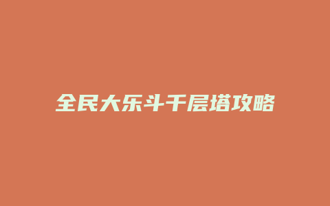 全民大乐斗千层塔攻略缩略图 全民大乐斗千层塔攻略