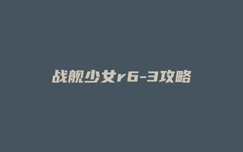 战舰少女r6-3攻略缩略图 战舰少女r6-3攻略