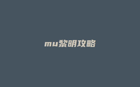 mu黎明攻略缩略图 mu黎明攻略